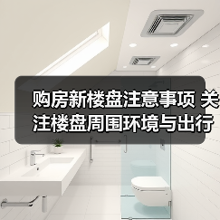 购房新楼盘注意事项 关注楼盘周围环境与出行成本