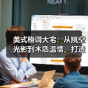 美式格调大宅：从挑空光影到木质温情，打造治愈系高级生活场